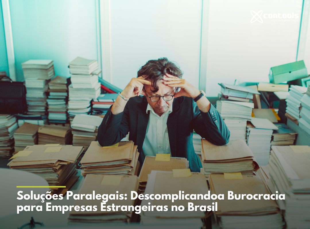 Soluções Paralegais: Descomplicando a Burocracia para Empresas Estrangeiras no Brasil